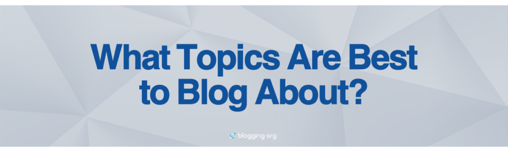 What Topics Are Best to Blog About?