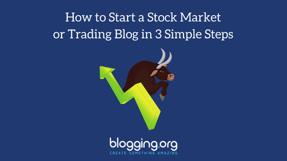 How to Start a Stock Market or Trading Blog in 3 Simple Steps