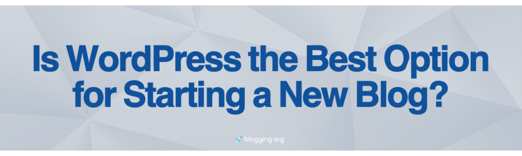 Is WordPress the Best Option for Starting a New Blog?
