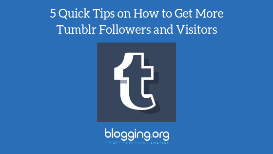 5 Quick Tips on How to Get More Tumblr Followers and Visitors